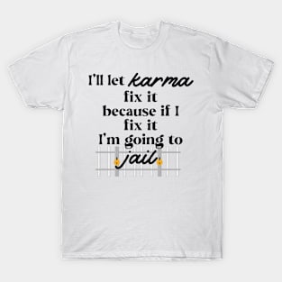 Karma can fix it, no jail for me T-Shirt